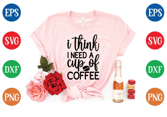 I Think I Need a Cup of Coffee Svg Graphics