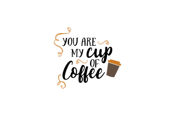 You Are My Cup of Coffee Graphics & Crafts